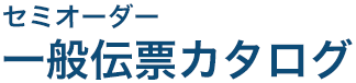 セミオーダー一般伝票カタログ